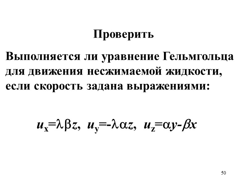 50 Проверить Выполняется ли уравнение Гельмгольца для движения несжимаемой жидкости, если скорость задана выражениями: 50 Проверить Выполняется ли уравнение Гельмгольца для движения несжимаемой жидкости, если скорость задана выражениями:
